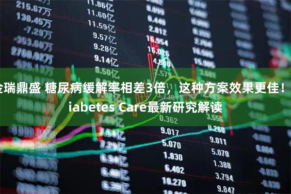 金瑞鼎盛 糖尿病缓解率相差3倍，这种方案效果更佳！Diabetes Care最新研究解读