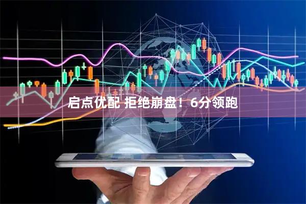 启点优配 拒绝崩盘！6分领跑